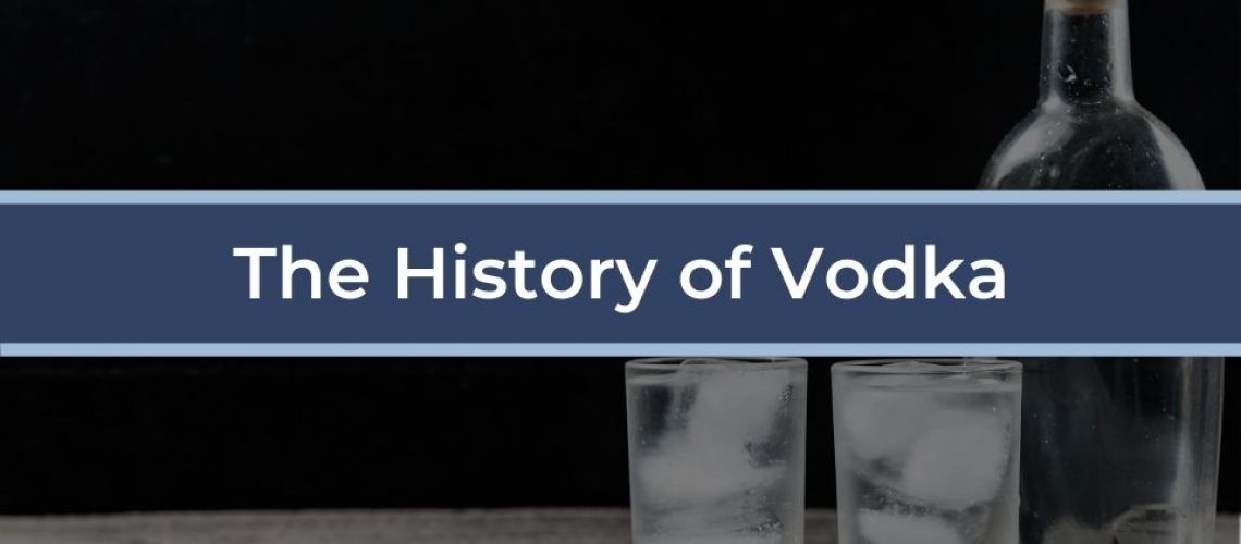 The Story of Vodka History, Production and The Modern Drink