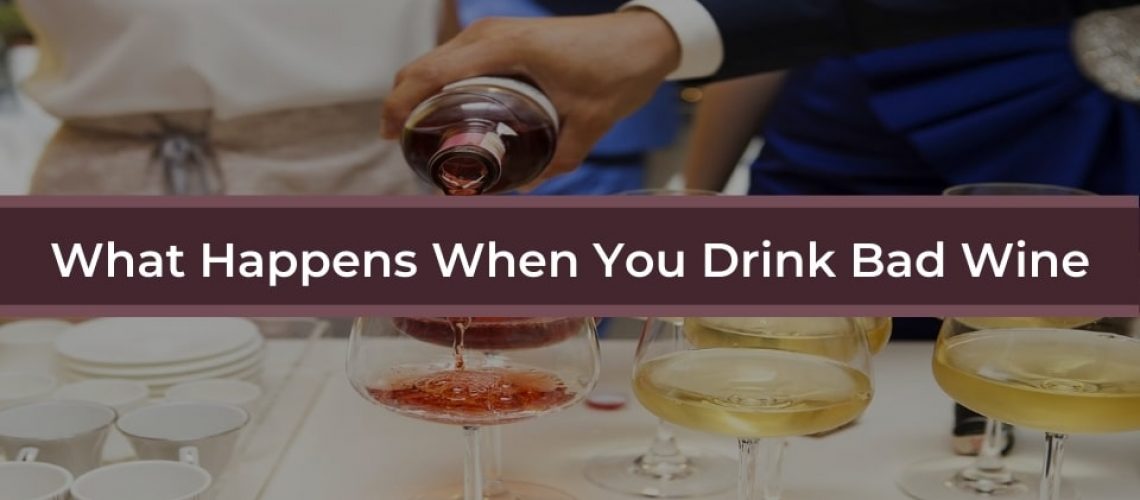 What Happens When You Drink Bad Wine? Your Questions Answered.